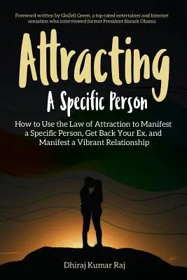 Attirare una persona specifica: Come usare la Legge di Attrazione per manifestare una persona specifica, riconquistare il vostro ex e manifestare una relazione vibrante - Attracting A Specific Person: How to Use the Law of Attraction to Manifest a Specific Person, Get Back Your Ex and Manifest a Vibrant Relationship