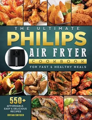 Il ricettario definitivo della friggitrice ad aria Philips: 550+ ricette economiche, facili e deliziose per pasti sani e veloci - The Ultimate Philips Air fryer Cookbook: 550+ Affordable, Easy & Delicious Recipes For Fast & Healthy Meals