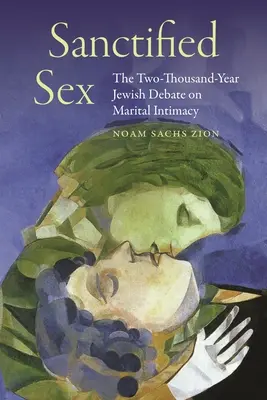 Sesso santificato: Il dibattito ebraico di duemila anni sull'intimità coniugale - Sanctified Sex: The Two-Thousand-Year Jewish Debate on Marital Intimacy