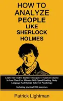Come analizzare le persone come Sherlock Holmes: Imparare le tecniche segrete del mestiere per analizzare chiunque in meno di cinque minuti con la lettura veloce, la lettura corporea e l'analisi del corpo. - How To Analyze People Like Sherlock Holmes: Learn The Trade's Secret Techniques To Analyze Anyone In Less Than Five Minutes With Speed Reading, Body L