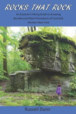 Rocce che spaccano: Guida escursionistica per esploratori agli incredibili massi e alle formazioni rocciose del New York centrale e occidentale - Rocks That Rock: An Explorer's Hiking Guide to Amazing Boulders and Rock Formations of Central & Western New York