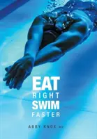 Mangiare bene, nuotare più velocemente: Nutrizione per il massimo rendimento - Eat Right, Swim Faster: Nutrition for Maximum Performance