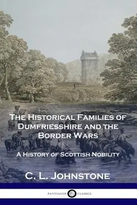 Le famiglie storiche del Dumfriesshire e le guerre di confine: una storia della nobiltà scozzese - The Historical Families of Dumfriesshire and the Border Wars: A History of Scottish Nobility