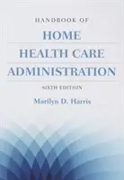Manuale di amministrazione dell'assistenza sanitaria domiciliare - Handbook of Home Health Care Administration