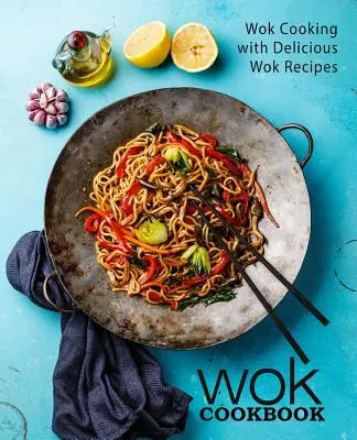 Ricettario Wok: Cucina Wok con deliziose ricette Wok (2a edizione) - Wok Cookbook: Wok Cooking with Delicious Wok Recipes (2nd Edition)