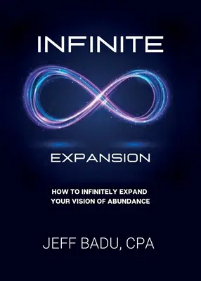 Espansione infinita: Come espandere all'infinito la vostra visione dell'abbondanza - Infinite Expansion: How To Infinitely Expand Your Vision Of Abundance