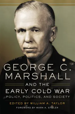 George C. Marshall e la prima guerra fredda: politica, politica e società - George C. Marshall and the Early Cold War: Policy, Politics, and Society