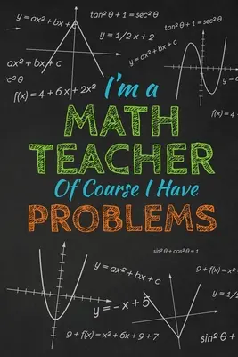Sono un insegnante di matematica, ovviamente ho dei problemi: Regalo di ringraziamento per l'insegnante Grande per l'apprezzamento dell'insegnante - I'm A Math Teacher Of Course I Have Problems: Thank you gift for teacher Great for Teacher Appreciation