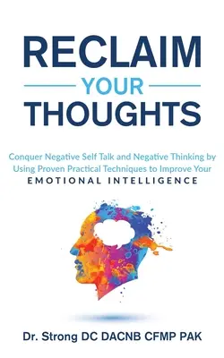 Reclaim Your Thoughts (Recupera i tuoi pensieri) Conquista i discorsi negativi su di te e il pensiero negativo utilizzando tecniche pratiche e comprovate per migliorare la tua intelligenza emotiva. - Reclaim Your Thoughts Conquer Negative Self Talk and Negative Thinking by Using Proven Practical Techniques to Improve Your Emotional Intelligence