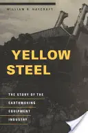 Acciaio giallo: La storia dell'industria delle macchine movimento terra - Yellow Steel: The Story of the Earthmoving Equipment Industry