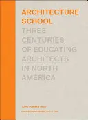 Scuola di architettura: Tre secoli di formazione degli architetti in Nord America - Architecture School: Three Centuries of Educating Architects in North America