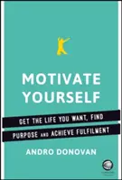 Motivare se stessi: Ottenere la vita che si vuole, trovare uno scopo e raggiungere la realizzazione - Motivate Yourself: Get the Life You Want, Find Purpose and Achieve Fulfilment