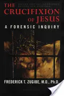 La crocifissione di Gesù, completamente rivista e ampliata: Un'indagine forense, 2a edizione - The Crucifixion of Jesus, Completely Revised and Expanded: A Forensic Inquiry, 2nd Edition