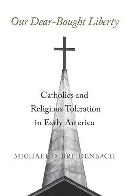 La nostra cara libertà: I cattolici e la tolleranza religiosa nella prima America - Our Dear-Bought Liberty: Catholics and Religious Toleration in Early America
