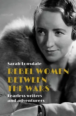 Donne ribelli tra le due guerre: Scrittrici e avventuriere senza paura - Rebel women between the wars: Fearless writers and adventurers