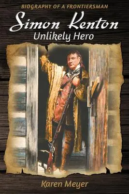 Simon Kenton Eroe improbabile: Biografia di un uomo di frontiera - Simon Kenton Unlikely Hero: Biography of a Frontiersman