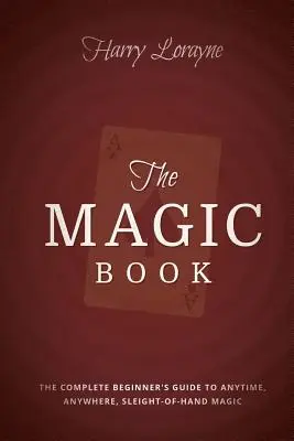 Il libro della magia: La guida completa per principianti alla magia ravvicinata sempre e ovunque - The Magic Book: The Complete Beginners Guide to Anytime, Anywhere Close-Up Magic