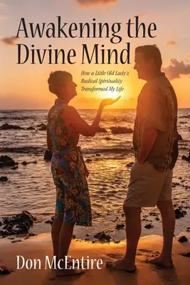 Risvegliare la mente divina: come la spiritualità radicale di una vecchietta ha trasformato la mia vita - Awakening the Divine Mind: How a Little Old Lady's Radical Spirituality Transformed My Life