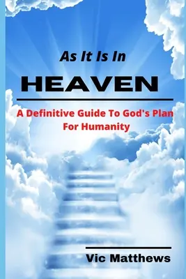 Come in cielo: Guida definitiva al piano di Dio per l'umanità - As It Is In Heaven: A Definitive Guide to God's Plan for Humanity