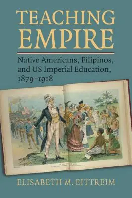 Insegnare l'impero: I nativi americani, i filippini e l'educazione imperiale degli Stati Uniti, 1879-1918 - Teaching Empire: Native Americans, Filipinos, and Us Imperial Education, 1879-1918
