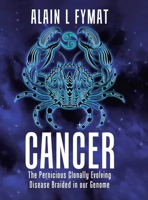 Cancro: La malattia perniciosa ad evoluzione clonale intrecciata nel nostro genoma - Cancer: The Pernicious Clonally Evolving Disease Braided in our Genome