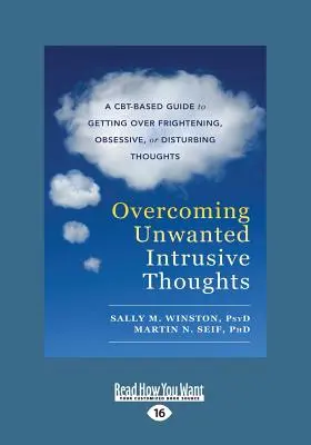 Superare i pensieri intrusivi indesiderati: Una guida basata sulla CBT per superare i pensieri spaventosi, ossessivi o disturbanti - Overcoming Unwanted Intrusive Thoughts: A CBT-Based Guide to Getting Over Frightening, Obsessive, or Disturbing Thoughts