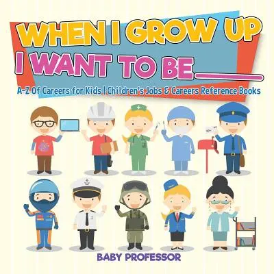 Da grande voglio fare il _________ - Dalla A alla Z delle carriere per bambini - Libri di riferimento sulle professioni e le carriere per bambini - When I Grow Up I Want To Be _________ - A-Z Of Careers for Kids - Children's Jobs & Careers Reference Books