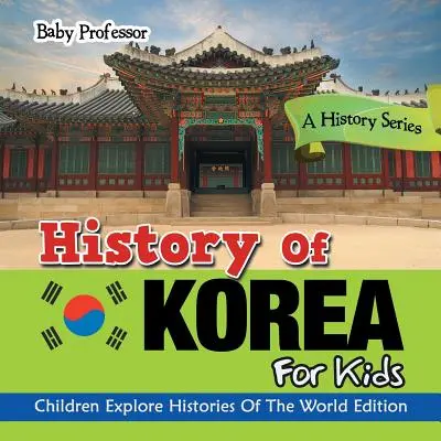 Storia della Corea per bambini: Una serie di storie - I bambini esplorano le storie del mondo Edizione - History Of Korea For Kids: A History Series - Children Explore Histories Of The World Edition