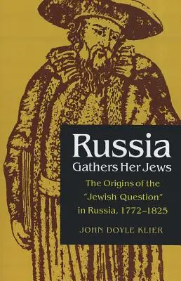 La Russia riunisce i suoi ebrei: Le origini della questione ebraica in Russia, 1772-1825 - Russia Gathers Her Jews: The Origins of the Jewish Question in Russia, 1772-1825