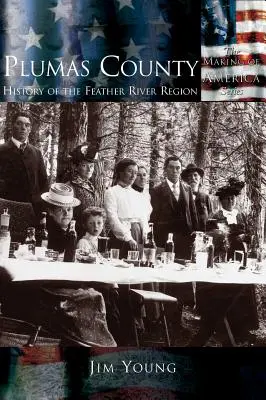Contea di Plumas: Storia della regione del Feather River - Plumas County: History of the Feather River Region