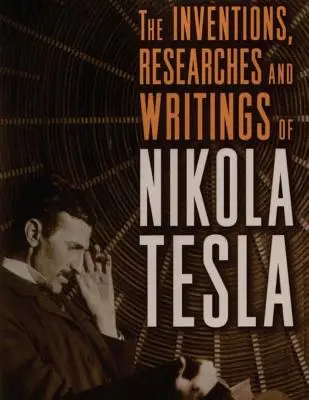 Le invenzioni, le ricerche e gli scritti di Nikola Tesla: con particolare riferimento al suo lavoro sulle correnti polifase e sull'illuminazione ad alto potenziale - The inventions, researches and writings of Nikola Tesla: with special reference to his work in polyphase currents and high potential lighting