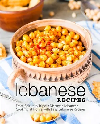 Ricette libanesi: Da Beirut a Tripoli; Scopri la cucina libanese a casa tua con le ricette libanesi facili (2a edizione) - Lebanese Recipes: From Beirut to Tripoli; Discover Lebanese Cooking at Home with Easy Lebanese Recipes (2nd Edition)