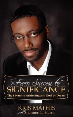 Dal successo al significato: Le 8 chiavi per raggiungere qualsiasi obiettivo o sogno - From Success to Significance: The 8 Keys to Achieving Any Goal or Dream