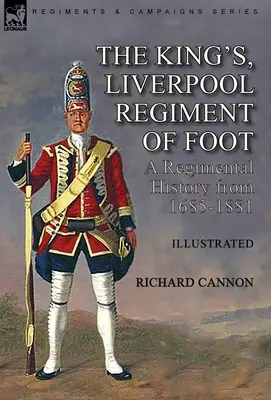 Il King's, Liverpool Regiment of Foot: una storia del reggimento dal 1685 al 1881 - The King's, Liverpool Regiment of Foot: a Regimental History from 1685-1881
