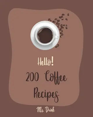 200 ricette di caffè: Il miglior libro di cucina sul caffè per principianti [Ricette per il latte, ricette per il caffè freddo, ricette per Starbucks, ricette per il caffè freddo, ricette irlandesi - Hello! 200 Coffee Recipes: Best Coffee Cookbook Ever For Beginners [Latte Recipes, Cold Brew Recipe, Starbucks Recipe, Iced Coffee Recipe, Irish