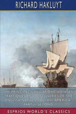 Le principali navigazioni, viaggi, traffici e scoperte della nazione inglese, vol. XIII. America: Parte II, Seco - The Principal Navigations, Voyages, Traffiques and Discoveries of the English Nation, Vol. XIII. America: Part II, Seco