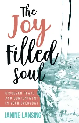 L'anima piena di gioia: scoprire la pace e la contentezza nella vita di tutti i giorni - The Joy Filled Soul: Discover Peace and Contentment in Your Everyday