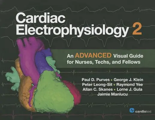 Elettrofisiologia cardiaca 2: Guida visiva avanzata per infermieri, tecnici e specializzandi - Cardiac Electrophysiology 2: An Advanced Visual Guide for Nurses, Techs, and Fellows