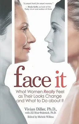 Affrontarlo: Cosa provano davvero le donne quando il loro aspetto cambia e cosa fare al riguardo - Face It: What Women Really Feel as Their Looks Change and What to Do about It