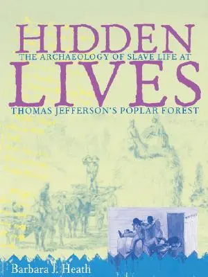 Vite nascoste: L'archeologia della vita degli schiavi nella foresta di pioppi di Thomas Jefferson - Hidden Lives: The Archaeology of Slave Life at Thomas Jefferson's Poplar Forest