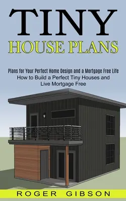 Piani di case minuscole: Come costruire una casa minuscola perfetta e vivere senza mutui (Piani per la progettazione della tua casa perfetta e una vita senza mutui) - Tiny House Plans: How to Build a Perfect Tiny Houses and Live Mortgage Free (Plans for Your Perfect Home Design and a Mortgage Free Life