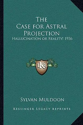 Il caso della proiezione astrale: Allucinazione o realtà! 1936 - The Case for Astral Projection: Hallucination or Reality! 1936