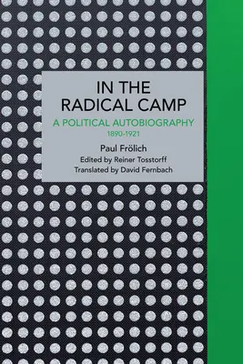 Paul Frlich: Nel campo radicale: Autobiografia politica 1890-1921 - Paul Frlich: In the Radical Camp: A Political Autobiography 1890-1921