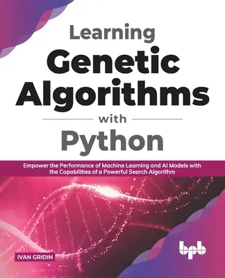 Apprendere gli algoritmi genetici con Python: Potenziare le prestazioni dei modelli di apprendimento automatico e di intelligenza artificiale con le capacità di un potente algoritmo di ricerca. - Learning Genetic Algorithms with Python: Empower the performance of Machine Learning and AI models with the capabilities of a powerful search algorith