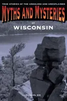 Miti e misteri del Wisconsin: Storie vere di irrisolti e inspiegabili, prima edizione - Myths and Mysteries of Wisconsin: True Stories Of The Unsolved And Unexplained, First Edition