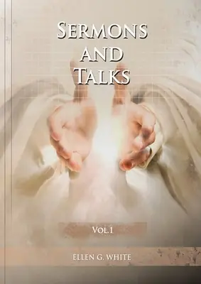 Sermoni e discorsi Volume 1: (Passi verso Cristo attraverso i sermoni, Vantaggi del vivere in campagna, La condizione della Chiesa negli ultimi giorni, Lettere ai giovani innamorati) - Sermons and Talks Volume 1: (Steps to Christ by sermons, country living advantages, The Church condition in the last days, letters to young lovers