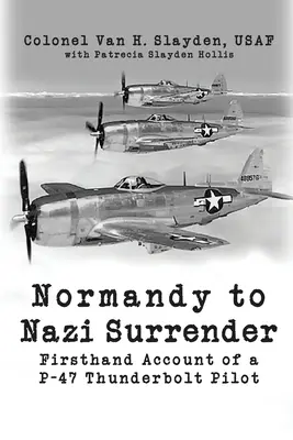 Dalla Normandia alla resa nazista: Il racconto di prima mano di un pilota di P-47 Thunderbolt - Normandy to Nazi Surrender: Firsthand Account of a P-47 Thunderbolt Pilot