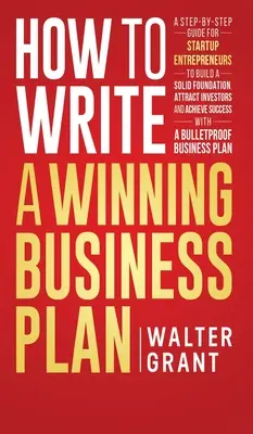 Come scrivere un business plan vincente: Una guida passo a passo per gli imprenditori in fase di avviamento per costruire una solida base, attirare investitori e raggiungere il successo - How to Write a Winning Business Plan: A Step-by-Step Guide for Startup Entrepreneurs to Build a Solid Foundation, Attract Investors and Achieve Succes