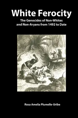 La ferocia bianca: I genocidi dei non bianchi e dei non ariani dal 1492 a oggi - White Ferocity: The Genocides of Non-Whites and Non-Aryans from 1492 to Date