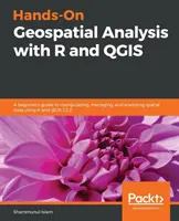 Analisi geospaziale pratica con R e QGIS: Una guida per principianti alla manipolazione, alla gestione e all'analisi dei dati spaziali con R e QGIS 3.2.2 - Hands-On Geospatial Analysis with R and QGIS: A beginner's guide to manipulating, managing, and analyzing spatial data using R and QGIS 3.2.2